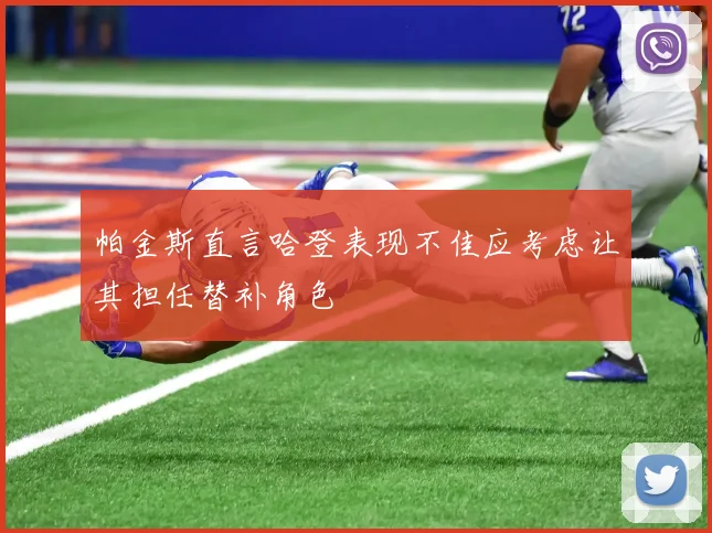 帕金斯直言哈登表现不佳应考虑让其担任替补角色